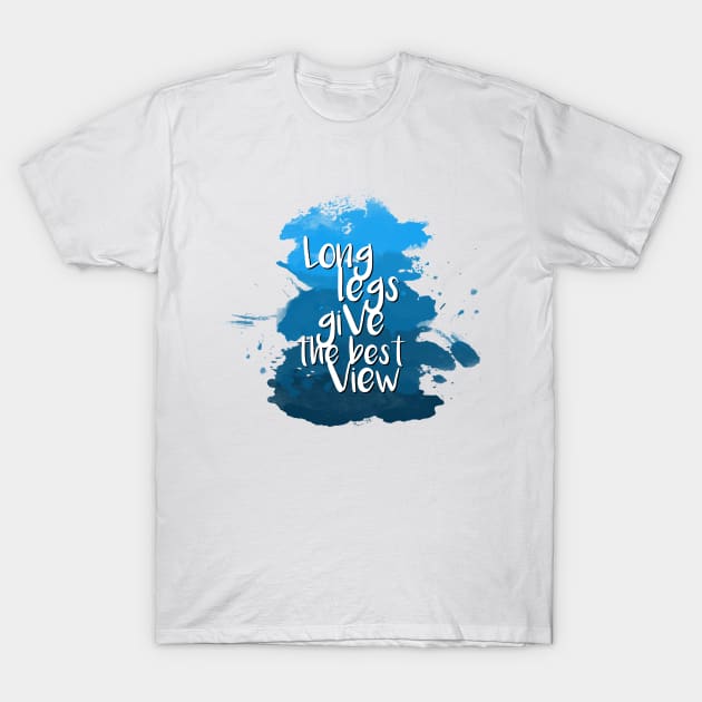 Long legs give the best view - Quote for tall people T-Shirt by InkLove